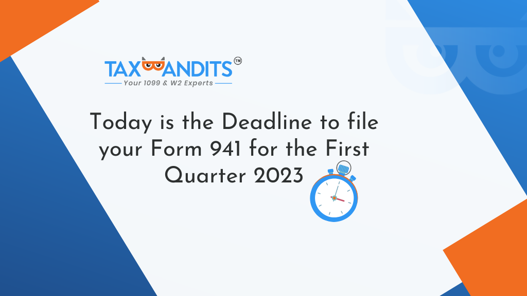 Today is the Deadline to file Form 941 for the First Quarter of 2023