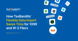 How TaxBandits' Flexible Data Import Saves Time for 1099 and W-2 Filers