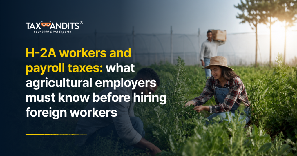 H-2A workers and payroll taxes: what agricultural employers must know before hiring foreign workers 
