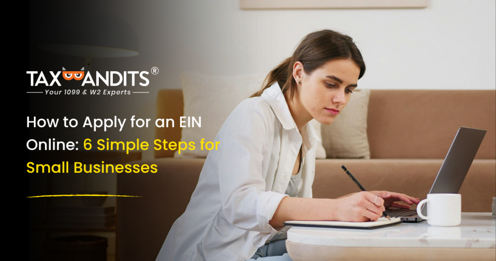 TaxBandits blog header image – A young woman sits on a living room floor writing notes in a notebook while working on a laptop, representing a small business owner applying for an EIN online. White and yellow text overlay reads: "How to Apply for an EIN Online: 6 Simple Steps for Small Businesses." TaxBandits logo and tagline "Your 1099 & W2 Experts" appear in the upper left corner.