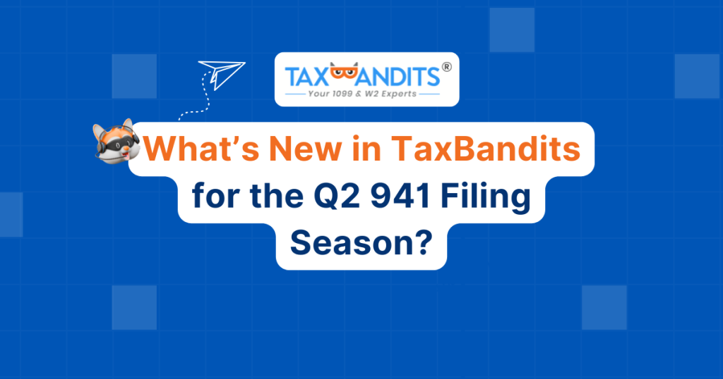What’s New in TaxBandits for 941 Q2 2026?