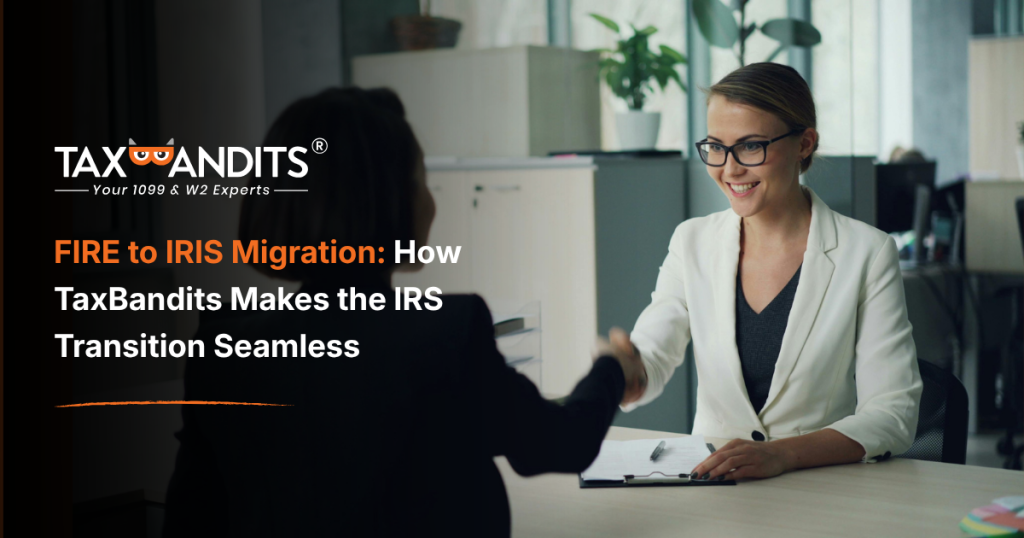 FIRE to IRIS Migration: How TaxBandits Makes the IRS Transition Seamless